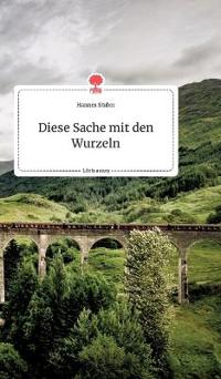 Diese Sache mit den Wurzeln. Life is a Story - story.one