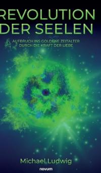 Revolution der Seelen - Aufbruch ins goldene Zeitalter durch die Kraft der Liebe