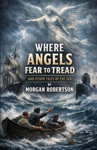 Where Angels Fear To Tread And Other Tales Of The Sea (Illustrated)