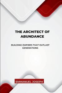 The Architect of Abundance, Building Empires That Outlast Generations