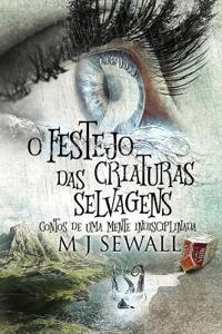 Bokomslag för "O Festejo das Criaturas Selvagens - Contos de Uma Mente Indisciplinada"