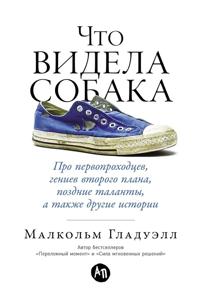 Chto videla sobaka. Pro pervoprokhodtsev, geniev vtorogo plana, pozdnie talanty, a takzhe drugie istori