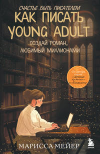 Schaste byt pisatelem. Kak pisat young adult. Sozdaj roman, ljubimyj millionami