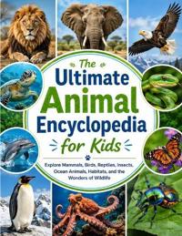 The Ultimate Animal Encyclopedia for Kids