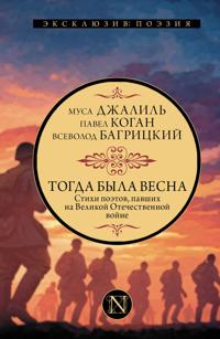 Togda byla vesna. Stikhi poetov, pavshikh na Velikoj Otechestvennoj vojne