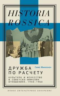 Druzhba po raschetu. Kultura i iskusstvo v sovetsko-finskikh otnoshenijakh, 1944-1960