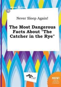 Never Sleep Again! the Most Dangerous Facts about the Catcher in the Rye