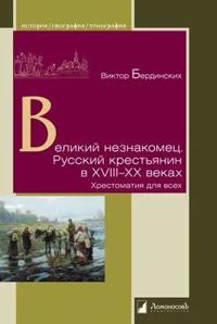 Velikij neznakomets.Russkij krestjanin v XVIII-XX vekakh.Khrestomatija dlja vsekh