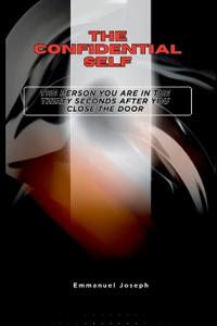 The Confidential Self, The Person You Are in the Thirty Seconds After You Close the Door