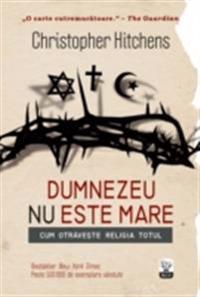 Dumnezeu nu este mare. Cum otrave?te religia totul
