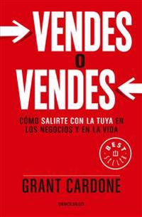 Vendes O Vendes: Cómo Salirte Con La Tuya En Los Negocios Y En La Vida / Sell Orbe Sold = Sell or Be Sold