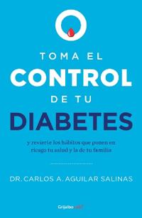 Toma El Control de Tu Diabetes Y Revierte Los Hábitos Que Ponen En Riesgo Tu Salud / Take Control of Your Diabetes and Undo the Habits