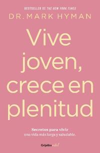 Vive Joven, Crece En Plenitud: Secretos Para Vivir Una Vida Más Larga Y Saludable / Young Forever: The Secrets to Living Your Longest, Healthiest Life )