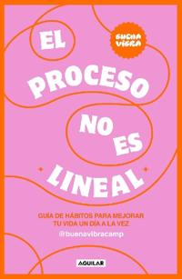 El Proceso No Es Lineal. Guía de Hábitos Para Mejorar Tu Vida Un Día a la Vez / The Process Isn't a Straight Line. a Habit Guide to Improve Your Life