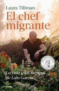 El Chef Migrante: La Vida Y Los Tiempos de Lalo García / The Migrant Chef: The Life and Times of Lalo García