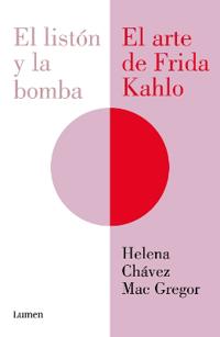 El Listón Y La Bomba. El Arte de Frida Kahlo / The Ribbon and the Bomb: Frida Kahlo's Art