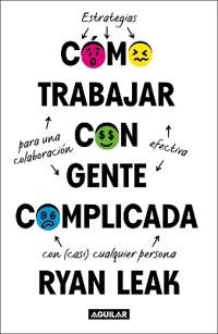 Cã3mo Trabajar Con Gente Complicada / How to Work with Complicated People: Strategies for Effective Collaboration with (Nearly) Anyone
