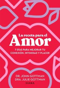 La Receta Para El Amor: 7 D?as Para Mejorar Tu Conexi?n, Intimidad Y Placer / The Love Prescription