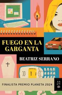 Fuego En La Garganta. Finalista Premio Planeta 2024 (Novela) / Fire in the Throat. Finalist for the Planeta Prize 2024 (a Novel)