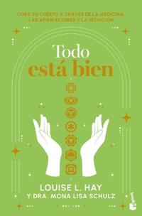 Todo Está Bien: Tú Puedes Curar Tu Cuerpo a Través de la Medicina, Las Afirmaciones Y La Intuición / All Is Well