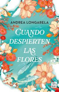 Cuando Despierten Las Flores (Novela) / When the Flowers Bloom Again (a Novel)