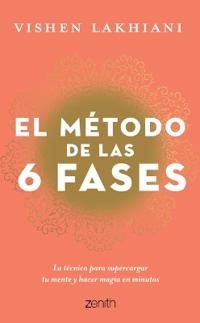 El Método de Las 6 Fases: La Técnica Probada Para Supercargar Tu Mente, Lograr Tus Objetivos Y Hacer Magia En Minutos