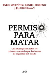 Permiso Para Matar: Una Investigación Sobre Los Crímenes Cometidos Por Las Fuerzas de Seguridad del Estado / Permission to Kill