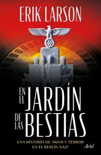 En El Jardín de Las Bestias: Un Historia de Amor Y Terror En El Berlín Nazi / In the Garden of Beasts