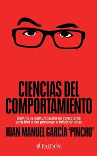 Ciencias del Comportamiento: Domina La Comunicación No Consciente Para Leer a Las Personas E Influir En Ellas / Behavioral Science