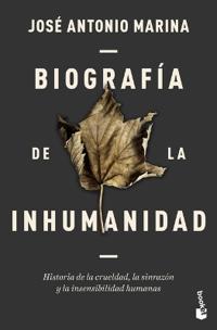 Biografía de la Inhumanidad: Historia de la Crueldad, La Sinrazón Y La Insensibilidad Humanas/ Biography of Inhumanity