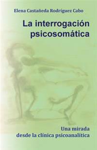 La interrogación psicosomática. Una mirada desde la clínica psicoanalítica