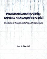 Programlamaya Giriş: Yapısal Yaklaşım ve C Dili: Örneklerle ve Uygulamalarla Yapısal Programlama