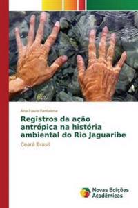 Registros da ação antrópica na história ambiental do Rio Jaguaribe
