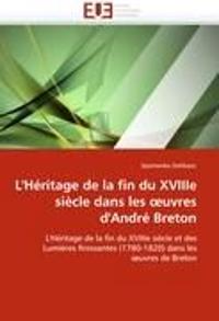 L'H?ritage de la Fin Du Xviiie Si?cle Dans Les Uvres d'Andr? Breton