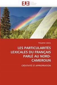 Les Particularit?s Lexicales Du Fran?ais Parl? Au Nord-Cameroun
