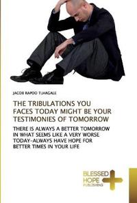 The Tribulations You Faces Today Might Be Your Testimonies of Tomorrow