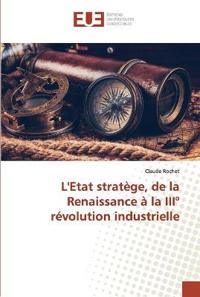 L'Etat stratège, de la Renaissance à la III° révolution industrielle