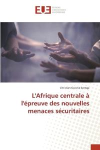 L'Afrique centrale ? l'?preuve des nouvelles menaces s?curitaires