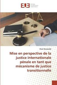 Mise en perspective de la justice internationale pénale en tant que mécanisme de justice transitionnelle