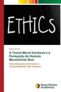 A Teoria Moral Kantiana e a Formação do Homem Moralmente Bom
