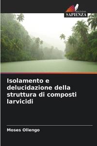 Isolamento e delucidazione della struttura di composti larvicidi
