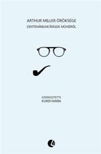 Arthur Miller Öröksége: Centenáriumi Írások M?veir?l