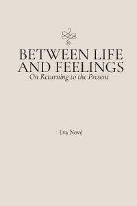 Between Life and Feelings / On Returning to the Present