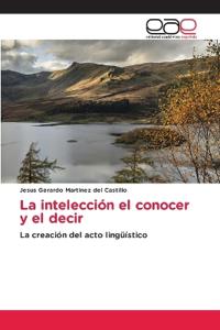 La intelección el conocer y el decir