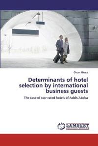 Determinants of hotel selection by international business guests