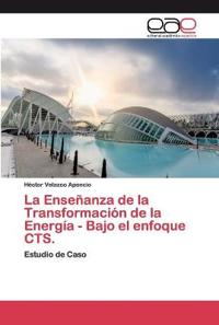 La Enseñanza de la Transformación de la Energía - Bajo el enfoque CTS.