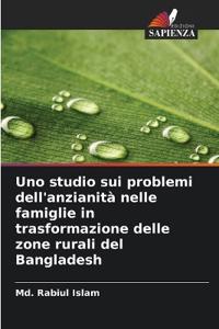 Uno studio sui problemi dell'anzianità nelle famiglie in trasformazione delle zone rurali del Bangladesh