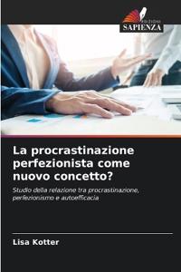 La procrastinazione perfezionista come nuovo concetto?