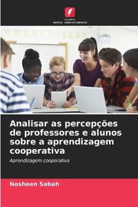 Analisar as percepções de professores e alunos sobre a aprendizagem cooperativa