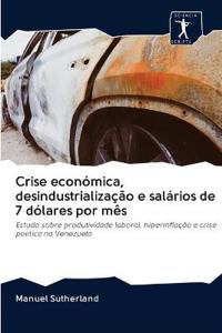 Crise económica, desindustrialização e salários de 7 dólares por mês